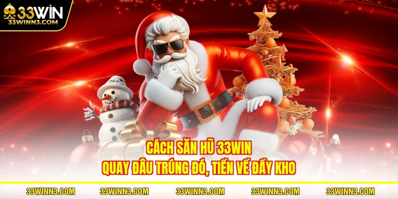 Cách Săn Hũ 33WIN - Quay Đâu Trúng Đó, Tiền Về Đầy Kho