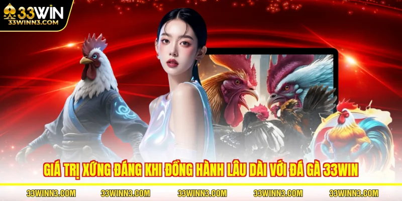 Giá trị xứng đáng khi đồng hành lâu dài với đá gà 33WIN