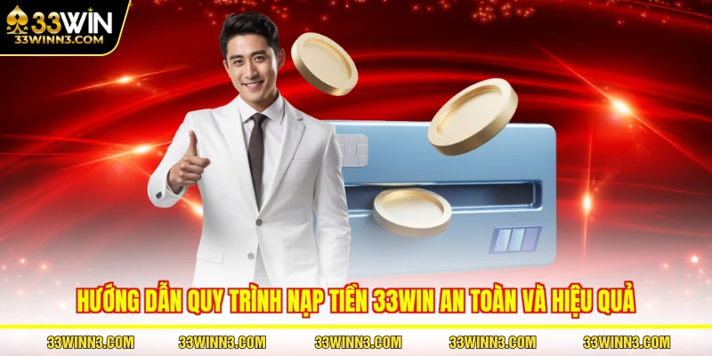Hướng dẫn quy trình nạp tiền 33WIN an toàn và hiệu quả
