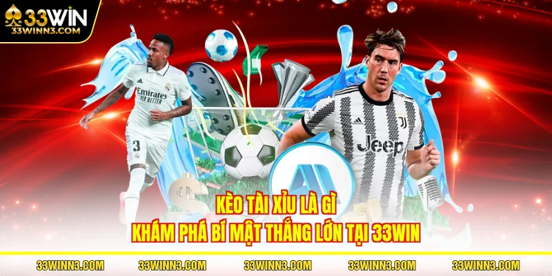 Kèo Tài Xỉu Là Gì - Khám Phá Bí Mật Thắng Lớn Tại 33WIN