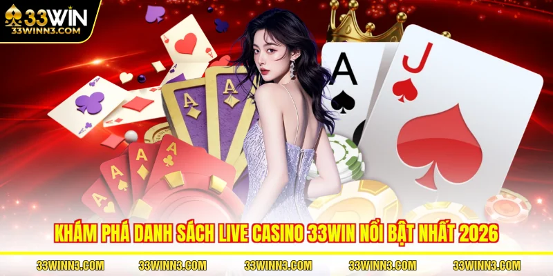 Khám phá danh sách live casino 33WIN nổi bật nhất 2026