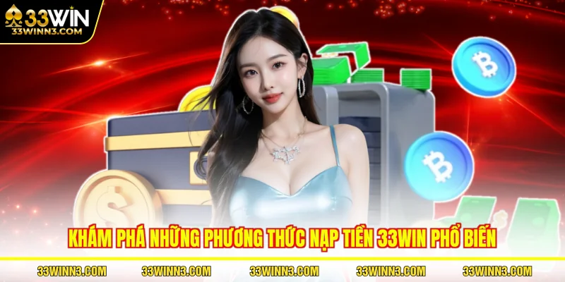 Khám phá những phương thức nạp tiền 33WIN phổ biến