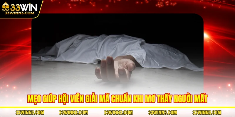 Mẹo giúp hội viên giải mã chuẩn khi mơ thấy người mất