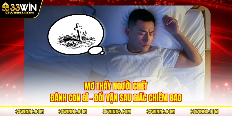 Mơ Thấy Người Chết Đánh Con Gì - Đổi Vận Sau Giấc Chiêm Bao