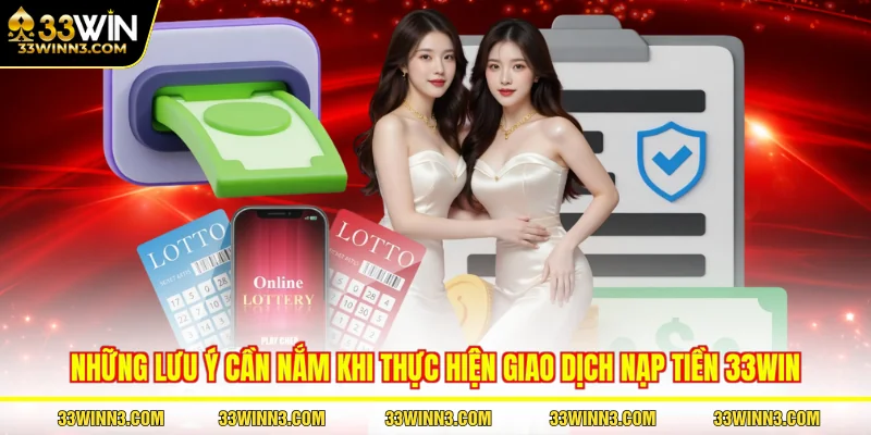 Những lưu ý cần nắm khi thực hiện giao dịch nạp tiền 33WIN