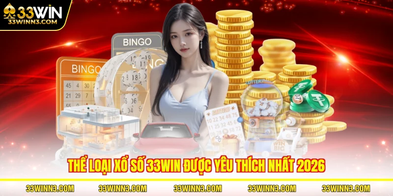 Thể loại xổ số 33WIN được yêu thích nhất 2026