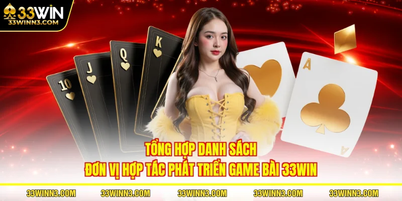 Tổng hợp danh sách đơn vị hợp tác phát triển game bài 33WIN