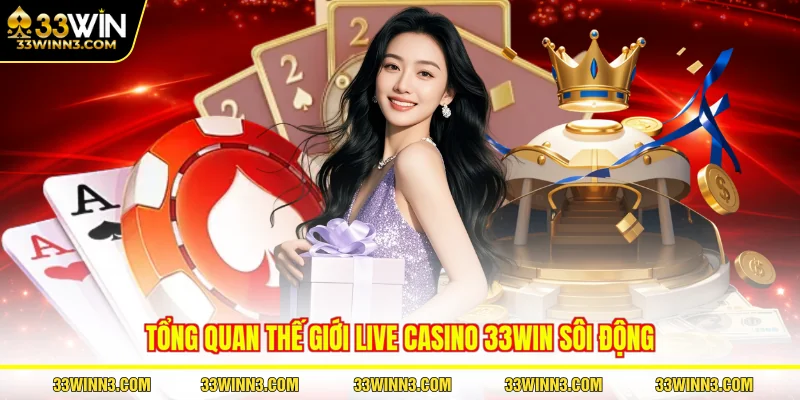 Tổng quan thế giới live casino 33WIN sôi động