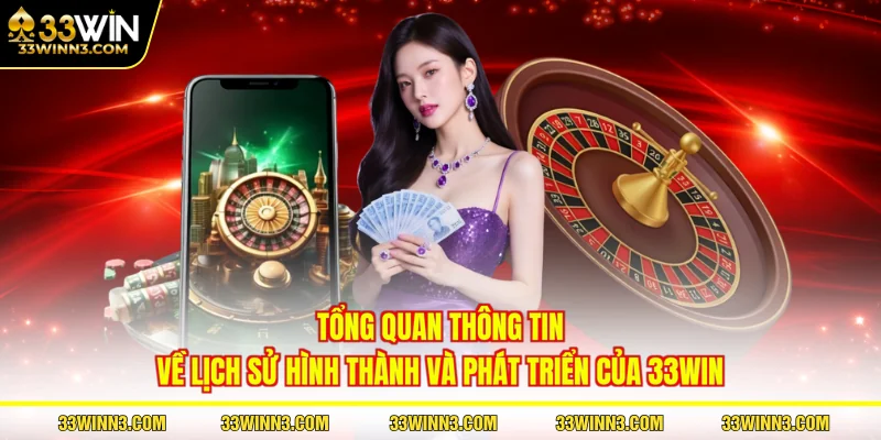 Tổng quan thông tin về lịch sử hình thành và phát triển của 33WIN