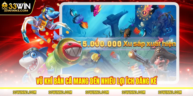 Vũ khí bắn cá mang đến nhiều lợi ích đáng kể