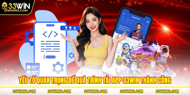 Yếu tố quan trọng để quá trình tải app 33WIN thành công